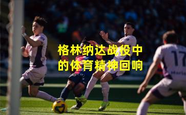 格林纳达战役中的体育精神回响